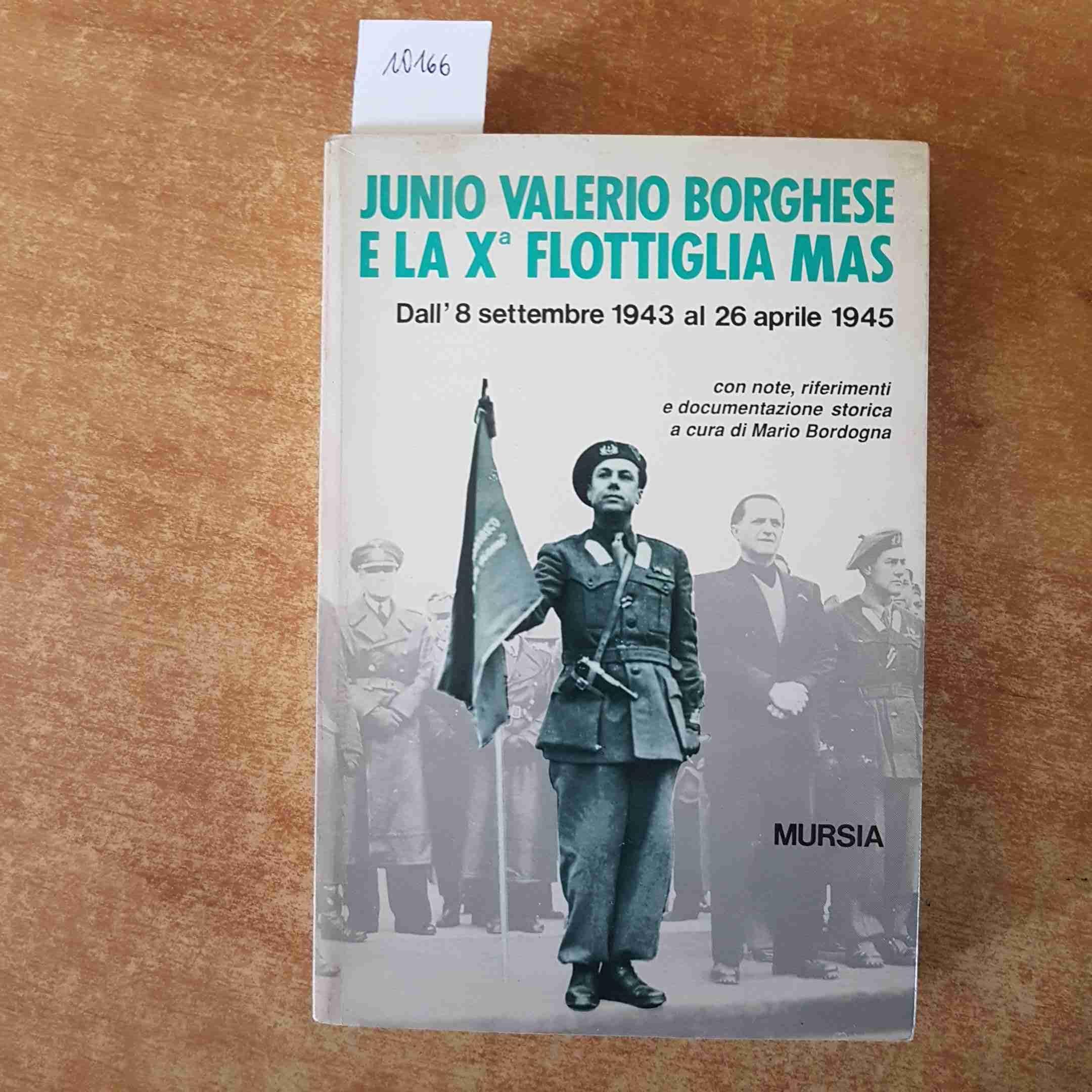 Junio Valerio Borghese e la 10ª flottiglia Mas dall'8 settembre 1943 al 26 aprile 1945 book