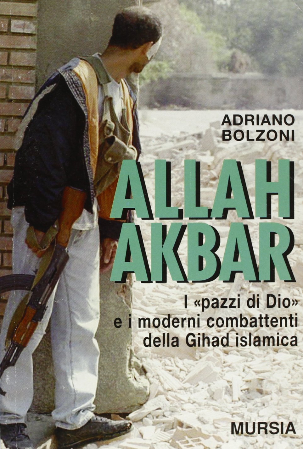 Allah Akbar. I «Pazzi di Dio» e i moderni combattenti della gihad islamica book