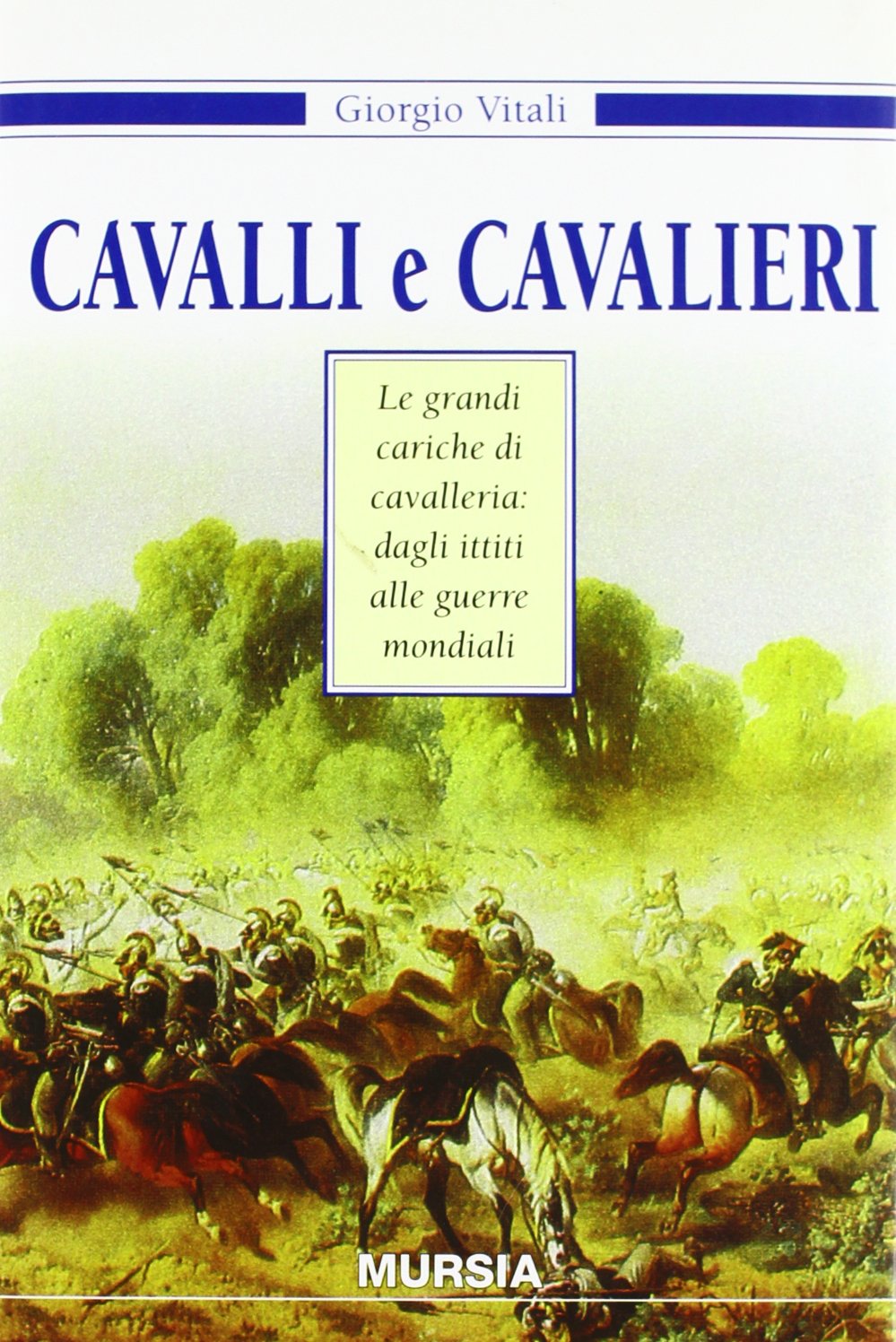 Cavalli e cavalieri. Le grandi cariche di cavalleria: dagli ittiti alle guerre mondiali book