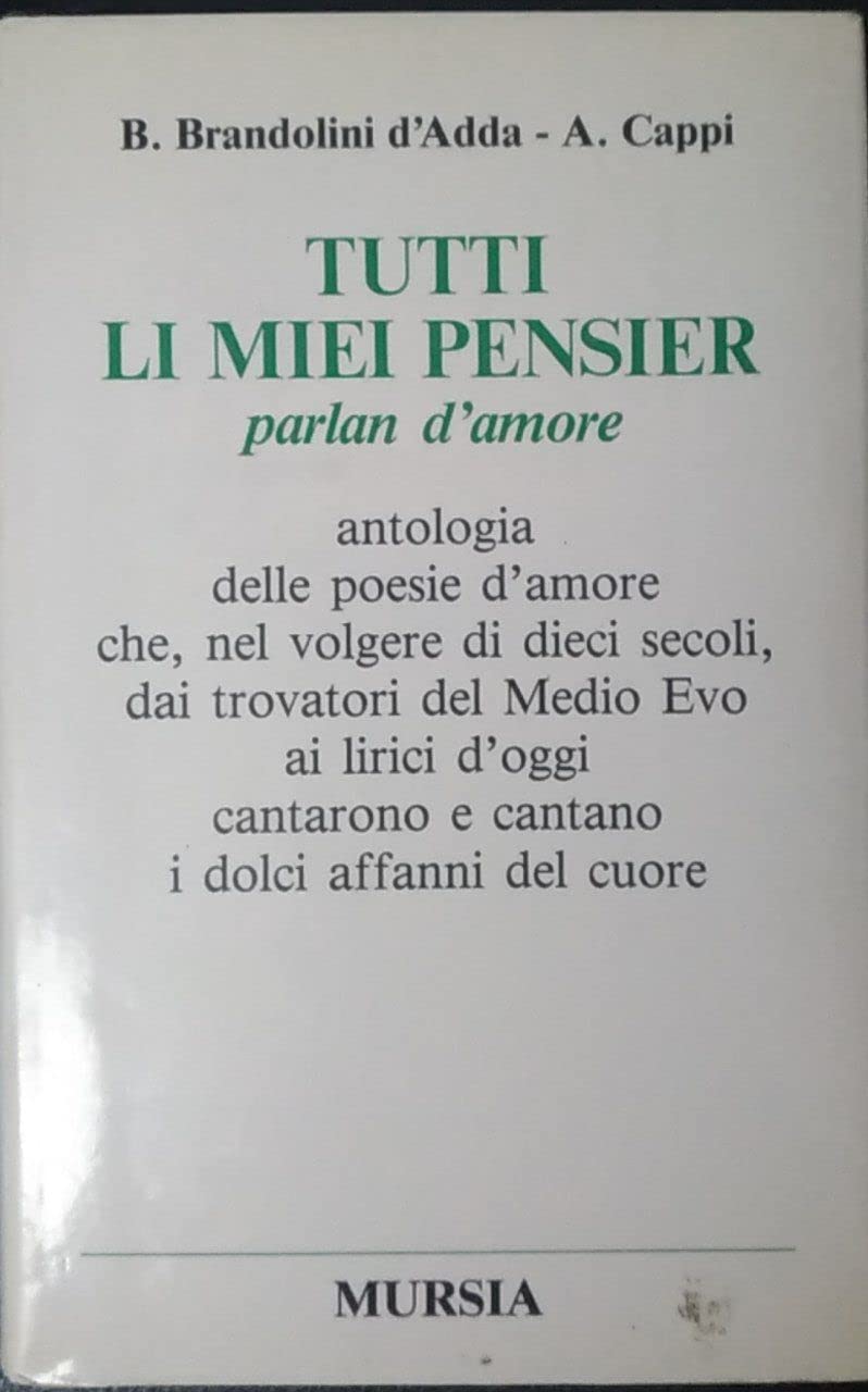 Tutti li miei pensier parlan d'amore. Antologia delle poesie d'amore che, nel volgere di dieci secoli, dai trovatori del Medioevo ai lirici d'oggi cantarono... Poetry