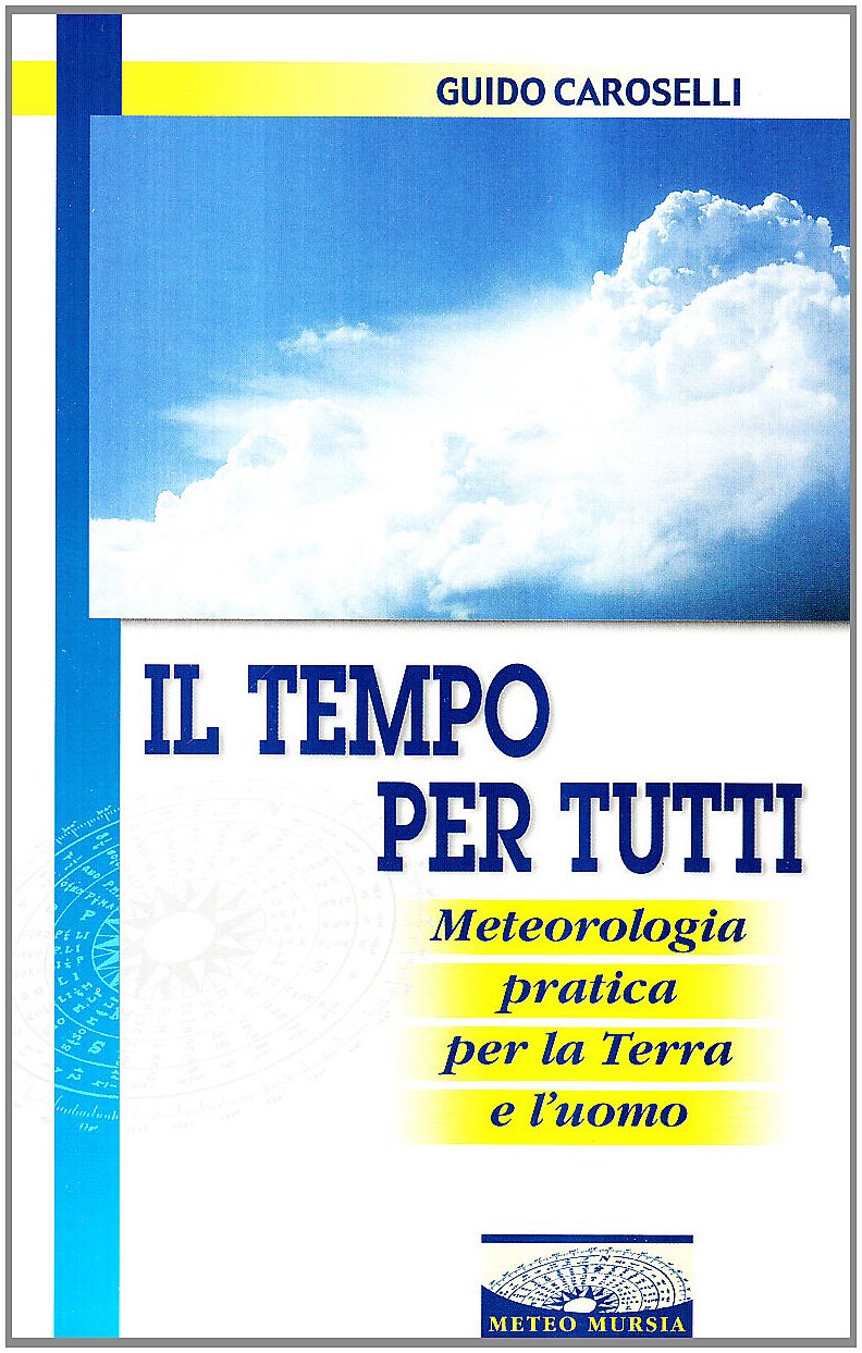 Il tempo per tutti. Meteorologia pratica per la terra e l'uomo (MeteoMursia) Geology & Geography