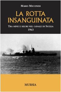 La rotta insanguinata. Tra mine e siluri nel canale di Sicilia 1943 (Testimonianze fra cronaca e storia) Social Sciences