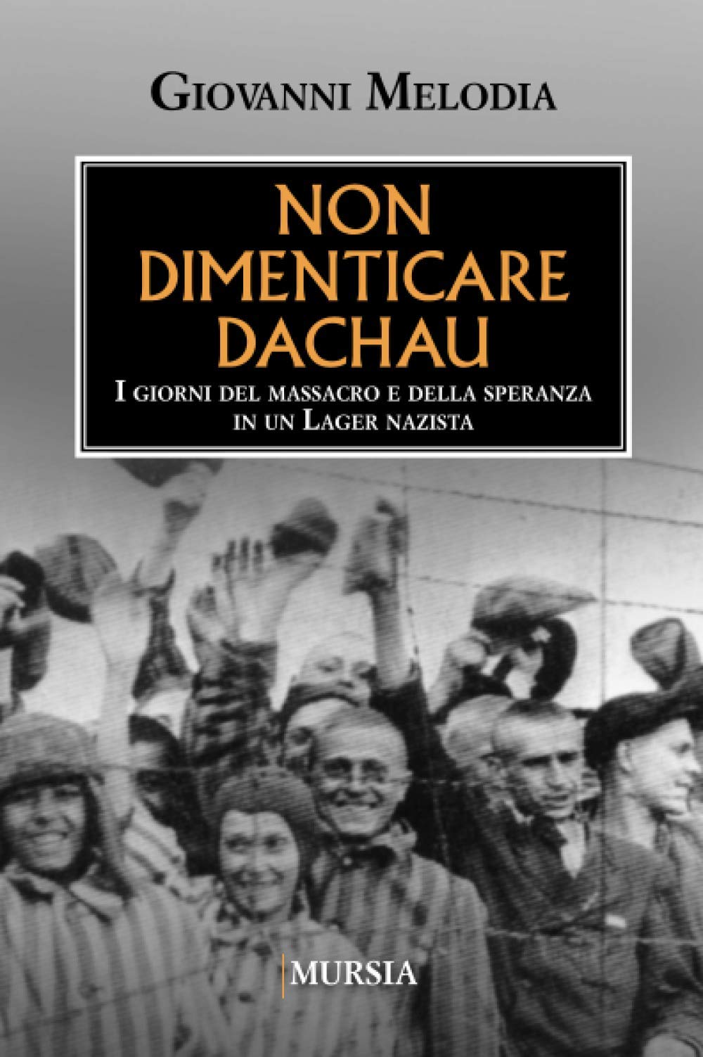 Non dimenticare Dachau: I giorni del massacro e della speranza in un Lager nazista book