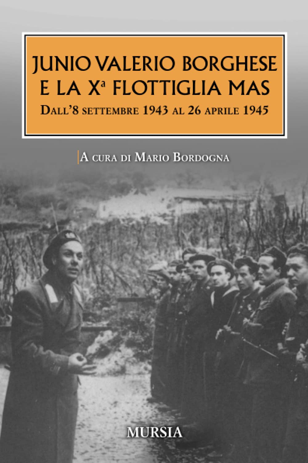 Junio Valerio Borghese e la 10ª flottiglia Mas dall'8 settembre 1943 al 26 aprile 1945 book