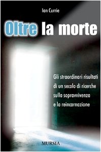 Oltre la morte. Gli straordinari risultati di un secolo di ricerche sulla sopravvivenza e la reincarnazione (Il bivio) Religion & Esotericism