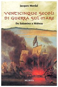 Venticinque secoli di guerra sul mare. Da Salamina a Midway (Biblioteca del mare) Social Sciences