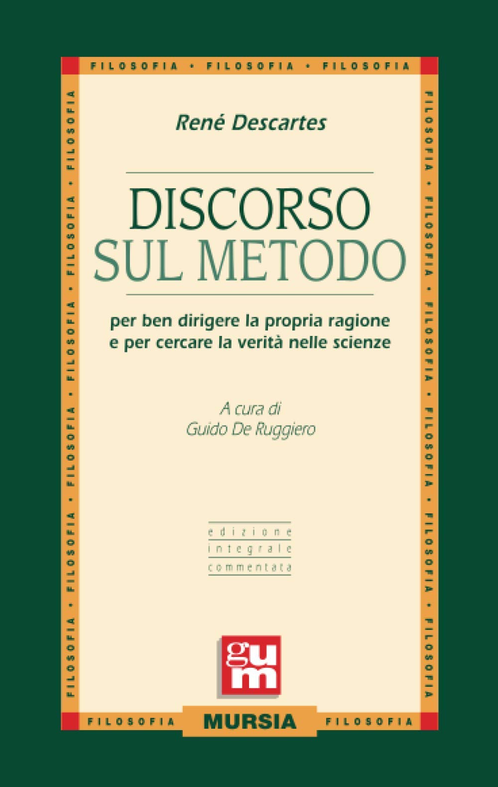 Discorso sul metodo: per ben dirigere la propria ragione e per cercare la verità nelle scienze (Edizione integrale commentata) book