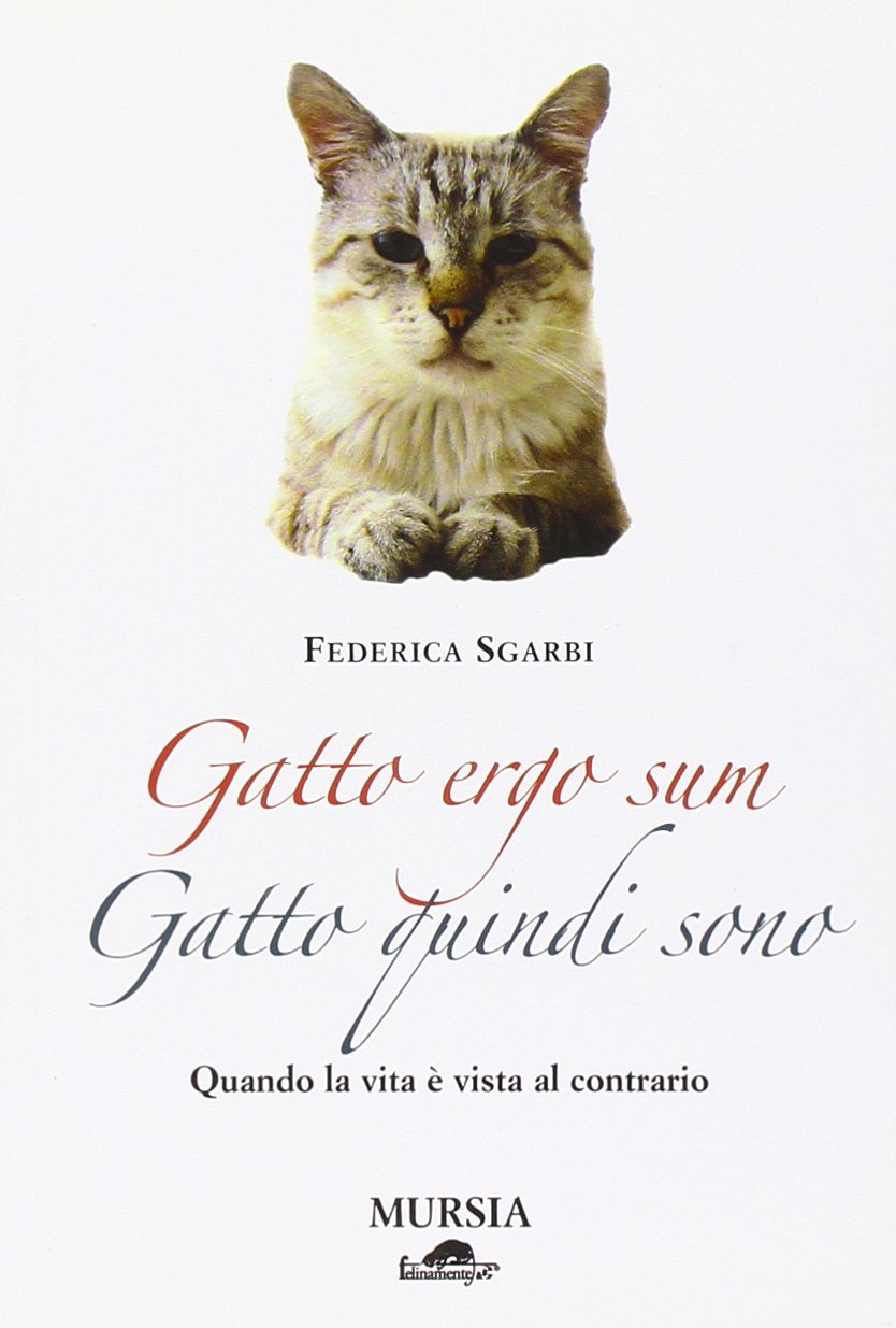 Gatto ergo sum. Gatto quindi sono. Quando la vita è vista al contrario book