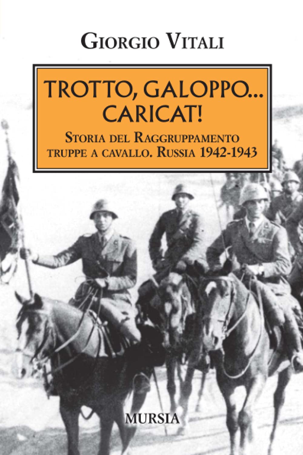 Trotto, galoppo... caricat!: Storia del Raggruppamento truppe a cavallo. Russia 1942-1943 (Uomini e armi) Social Sciences