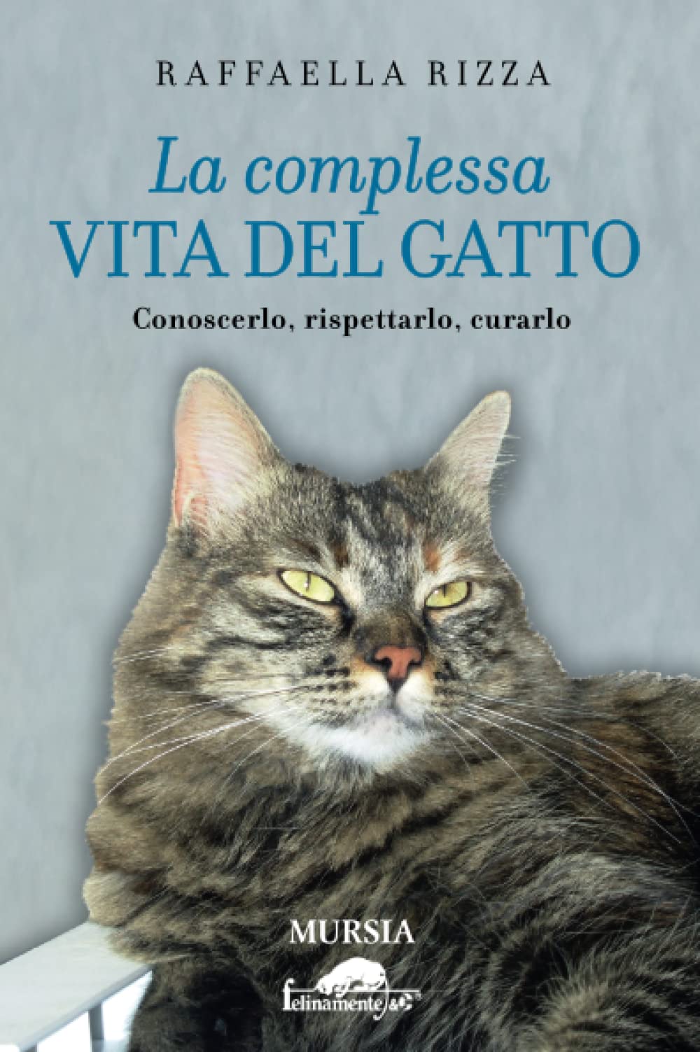 La complessa vita del gatto: Conoscerlo, rispettarlo, curarlo (Felinamente & C.) Pets