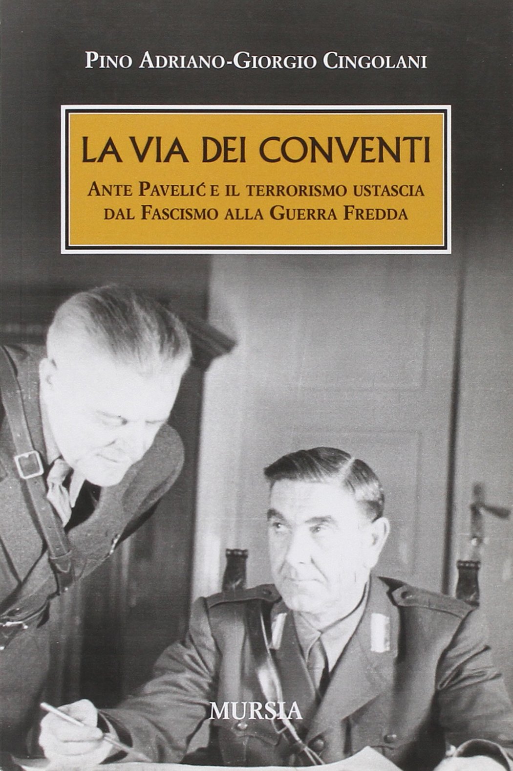 La via dei conventi. Ante Pavelic e il terrorismo ustascia dal Fascismo alla Guerra Fredda (Testimonianze fra cronaca e storia) Politics & History
