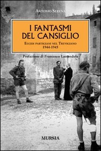 I fantasmi del Cansiglio. Eccidi partigiani nel Trevigiano. 1944-1945 Social Sciences