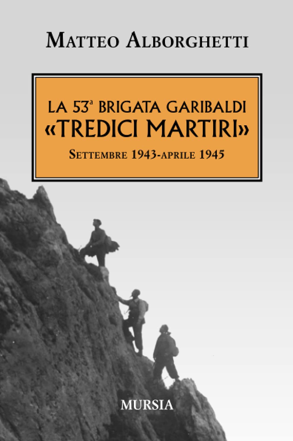 La 53ᵃ Brigata Garibaldi «Tredici Martiri»: Settembre 1943-aprile 1945 (1939-1945. Seconda guerra mondiale) Politics & History