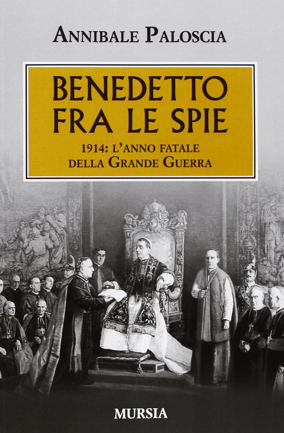 Benedetto fra le spie 1914. L'anno fatale della grande guerra (Testimonianze fra cron. e st. Spionaggio) Politics & History