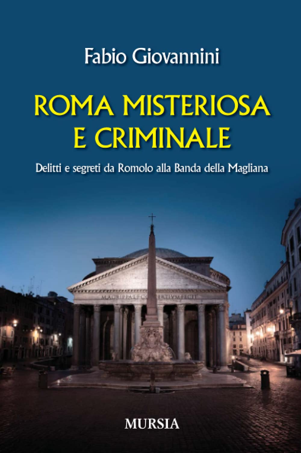 Roma misteriosa e criminale: Delitti e segreti da Romolo alla Banda della Magliana (Storia, biografie, diari) Social Sciences