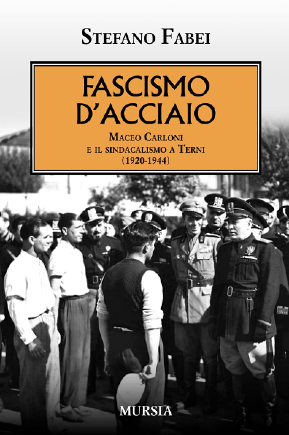 Fascismo d’acciaio: Maceo Carloni e il sindacalismo a Terni (1920-1944) book
