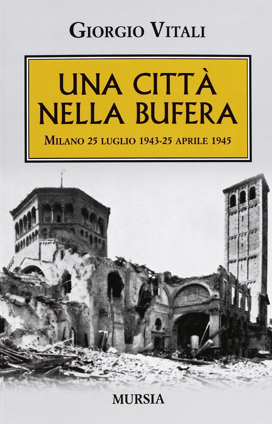 Una città nel bufera: Milano. 25 luglio 1943-25 aprile 1945 (1939-1945. Seconda guerra mondiale) Politics & History