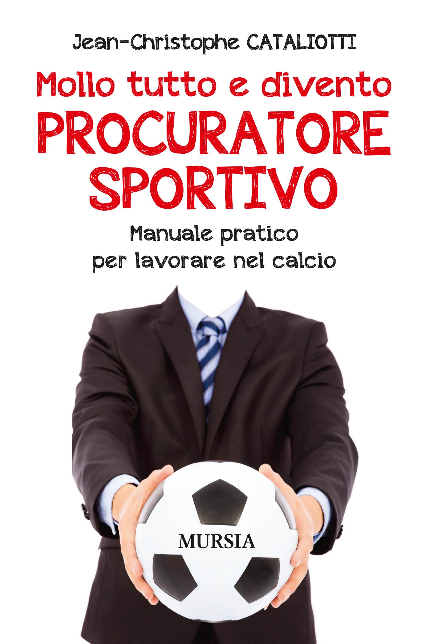 Mollo tutto e divento procuratore sportivo: Manuale pratico per lavorare nel calcio (Calcio, bicicletta e altri sport) Leisure & Fun