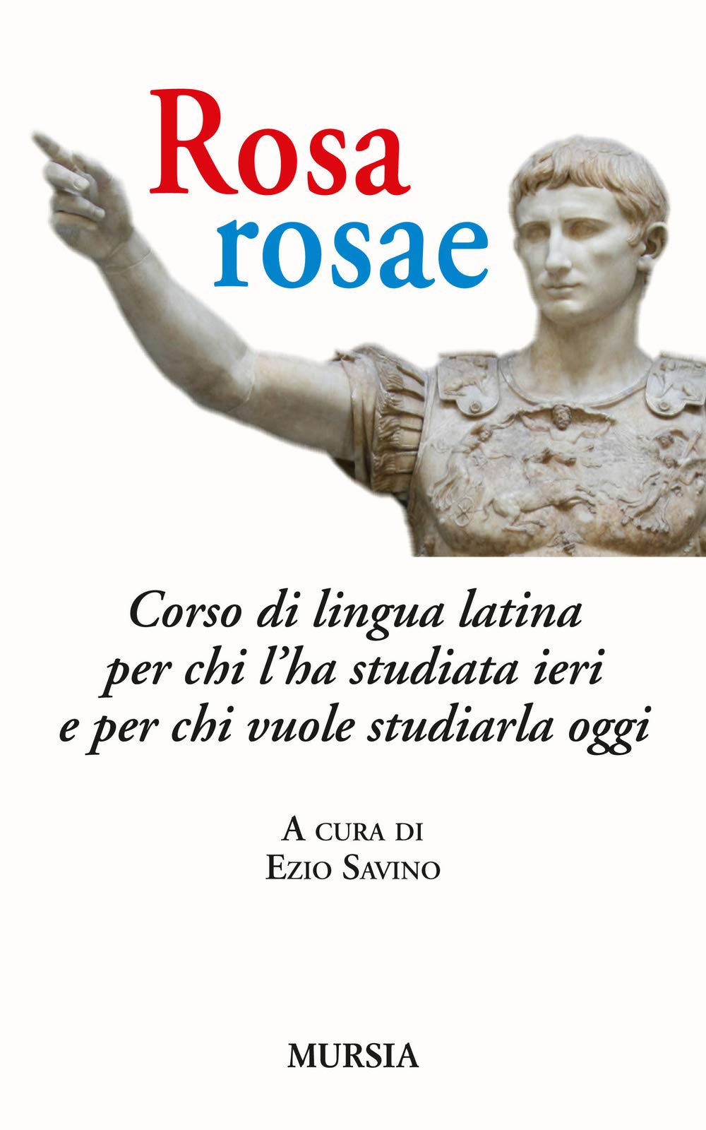 Rosa, rosae: Corso di lingua latina per chi l’ha studiata ieri e per chi vuole studiarla oggi book