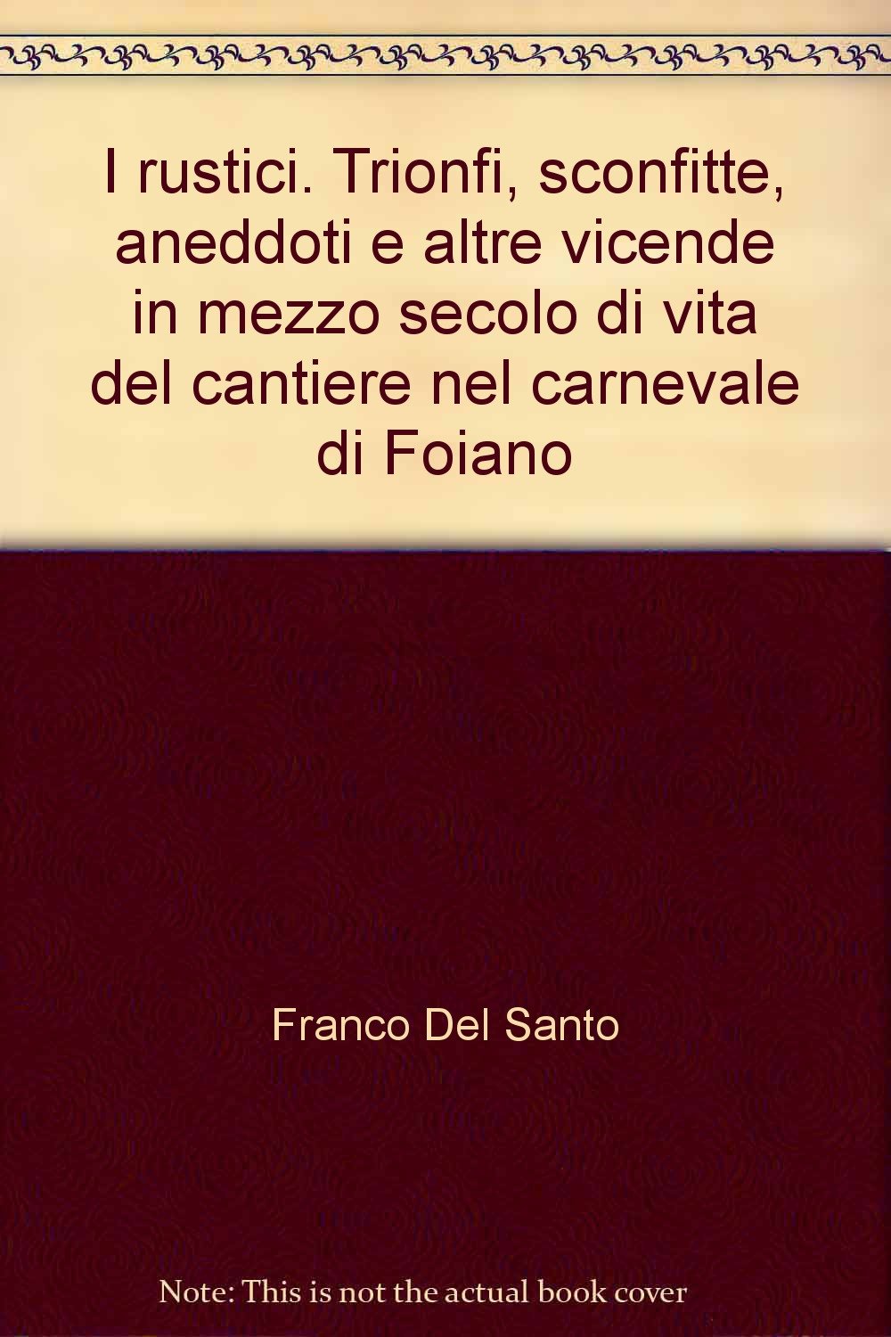 I rustici. Trionfi, sconfitte, aneddoti e altre vicende in mezzo secolo di vita del cantiere nel carnevale di Foiano book