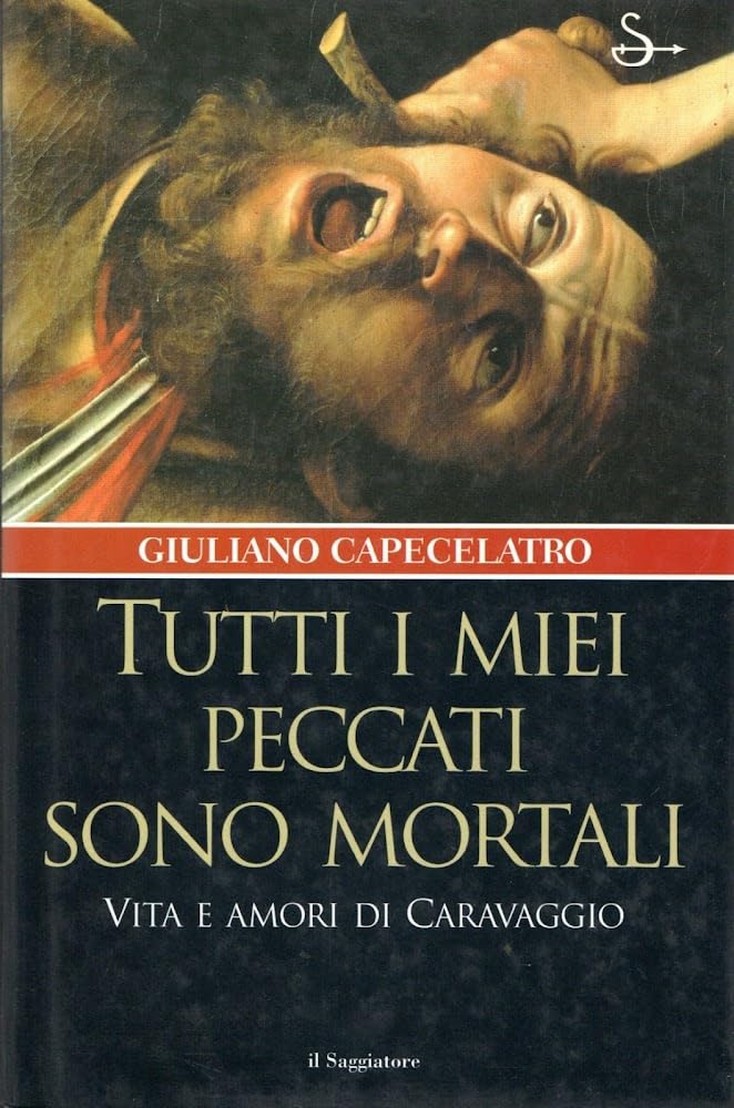 Tutti i miei peccati sono mortali. Vita e amori di Caravaggio book