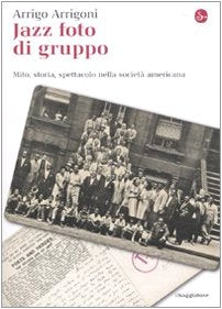 Jazz foto di gruppo. Mito, storia, spettacolo nella società americana book