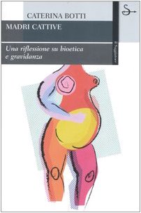 Madri cattive. Una riflessione su bioetica e gravidanza book