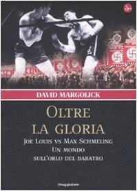 Oltre la gloria. Joe Louis vs Max Schmeling. Un mondo sull'orlo del baratro book