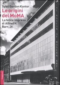 Le origini del MoMA. La fortunata impresa di Alfred H. Barr, Jr. book