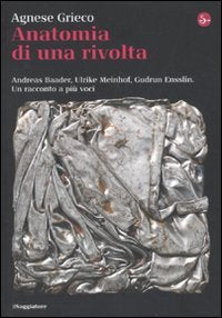 Anatomia di una rivolta. Andreas Baader, Ulrike Meinhof, Gudrun Ensslin. Un racconto a più voci book