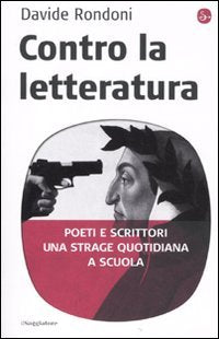 Contro la letteratura. Poeti e scrittori. Una strage quotidiana a scuola (Pamphlet) Contemporary literature