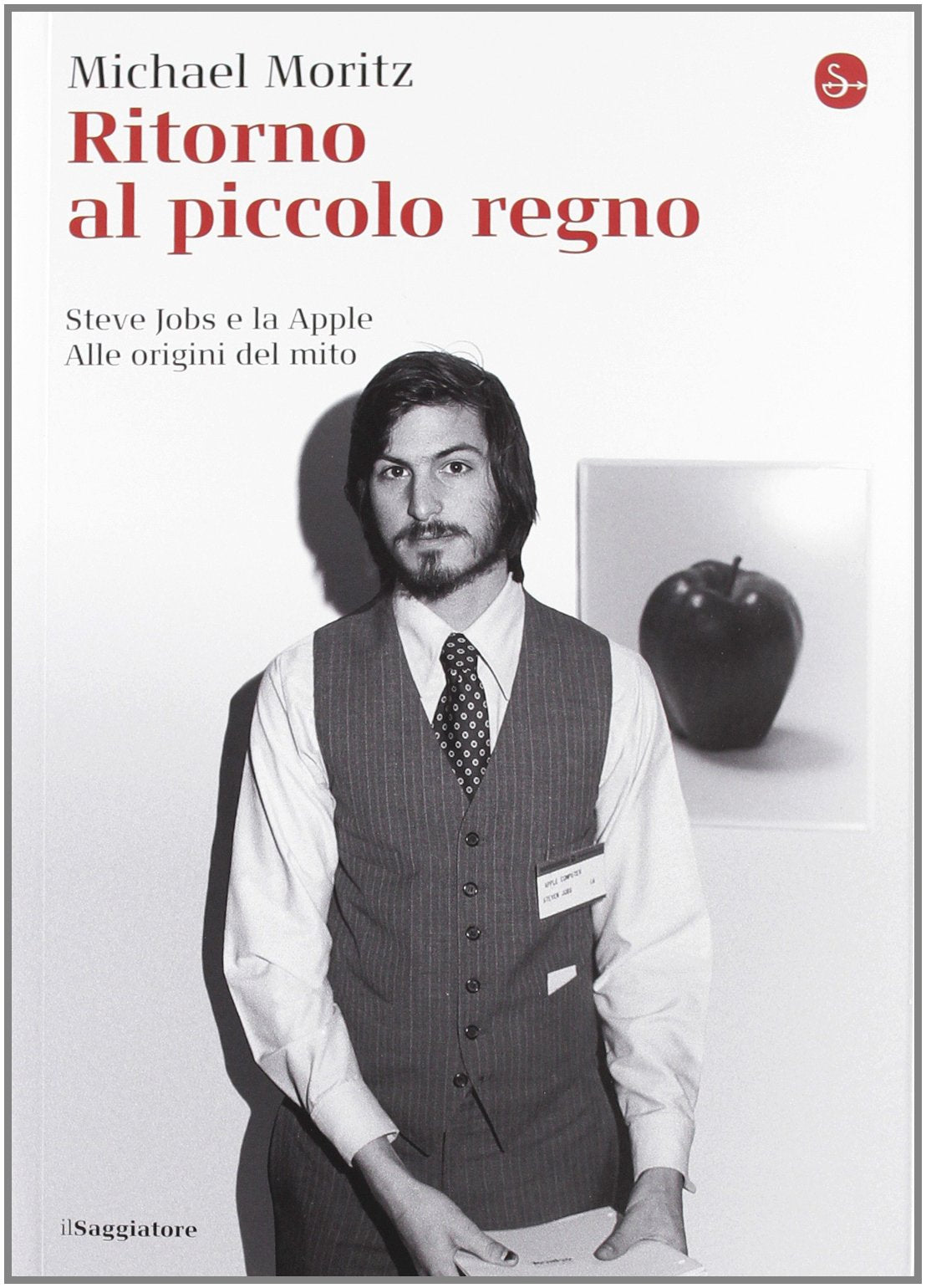 Ritorno al piccolo regno. Steve Jobs e la Apple. Alle origini del mito Business, Finance & Career