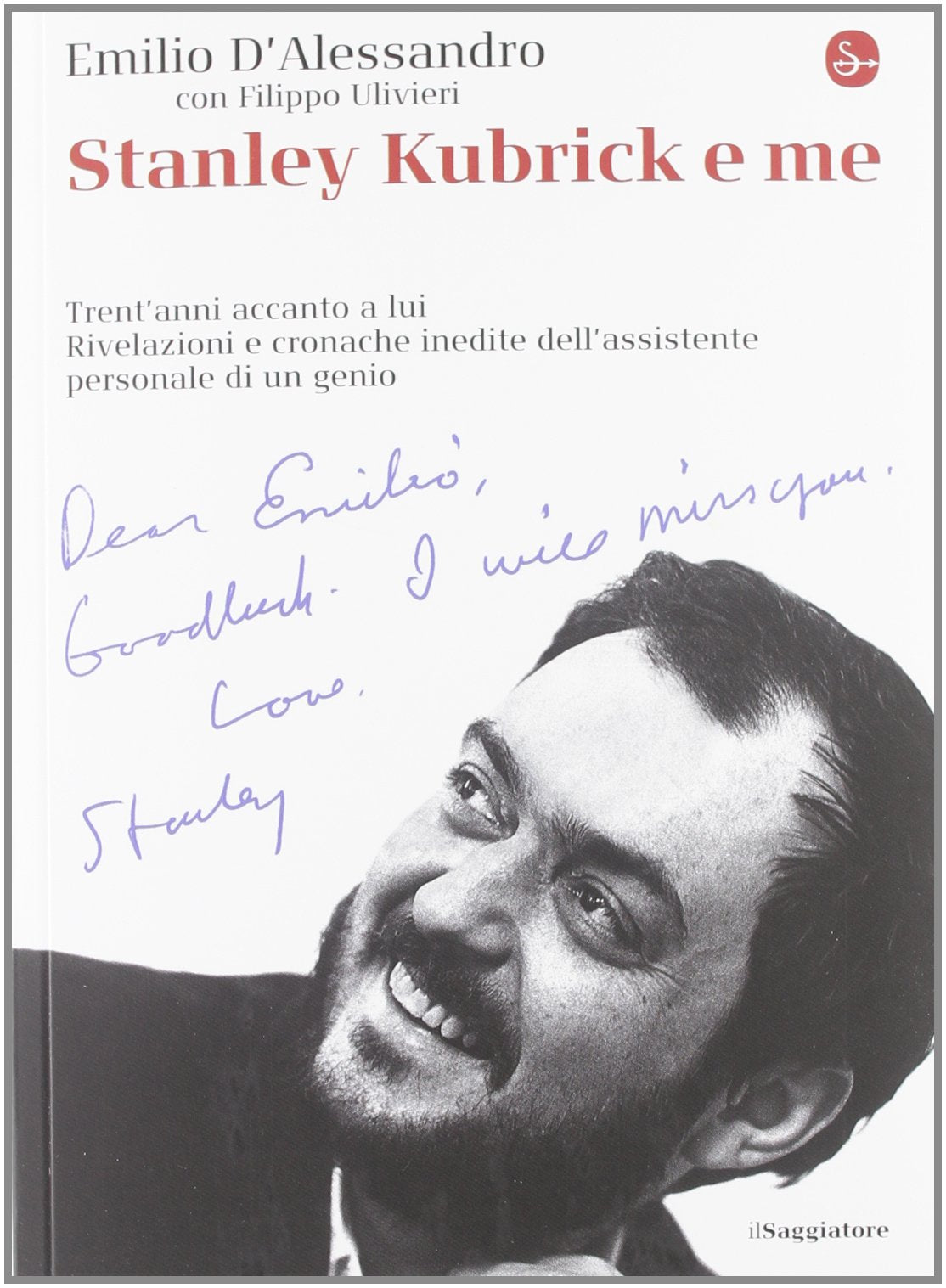 Stanley Kubrick e me. Trent'anni accanto a lui. Rivelazioni e cronache inedite dell'assistente personale di un genio book
