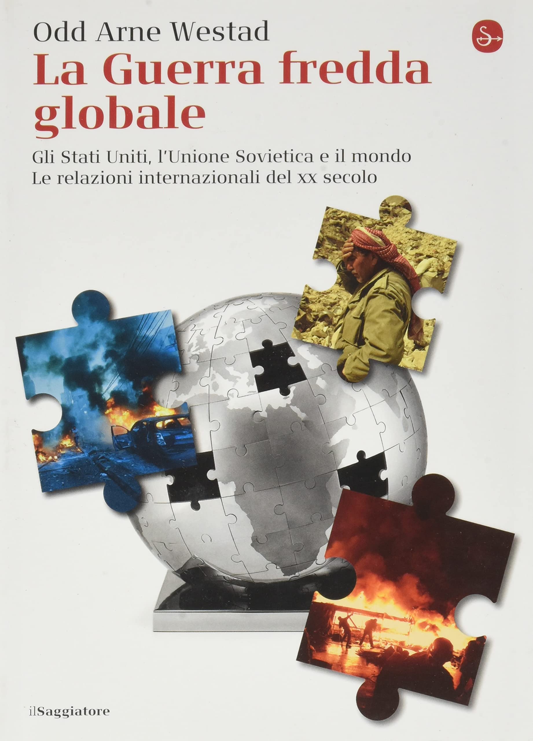 La guerra fredda globale. Gli Stati Uniti, L'Unione Sovietica e il mondo. Le relazioni internazionali del XX secolo Politics & History
