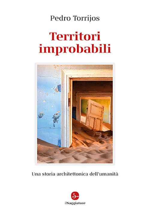 Territori improbabili. Una storia architettonica dell'umanità. Ediz. a colori (La cultura) Architecture