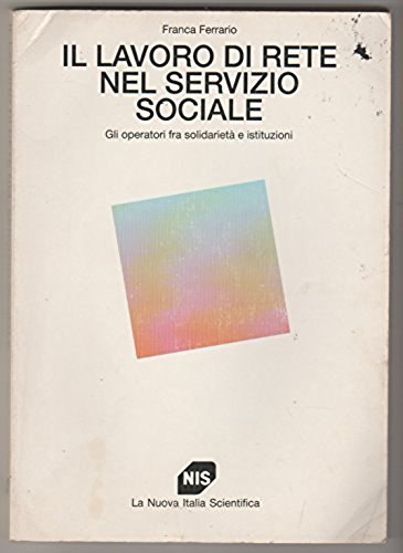Il lavoro di rete nel servizio sociale. Gli operatori fra solidarietà e istituzioni (Il servizio sociale) Social Sciences