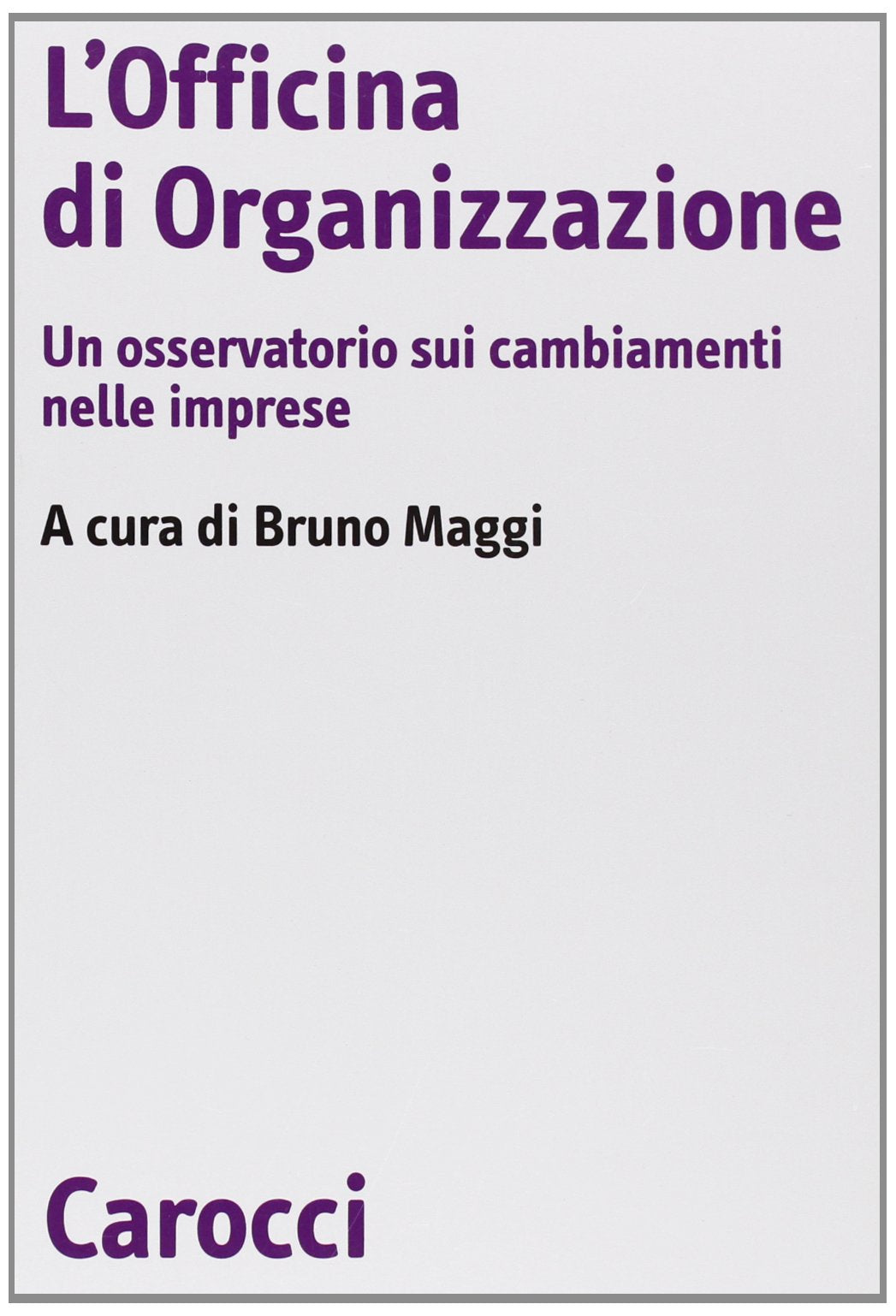 L'officina di organizzazione. Un osservatorio sui cambiamenti nelle imprese (Biblioteca di testi e studi) Business, Finance & Career