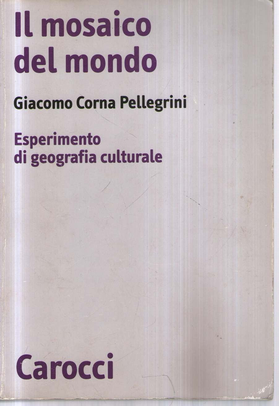 Il mosaico del mondo. Esperimento di geografia culturale (Biblioteca di testi e studi) Geology & Geography