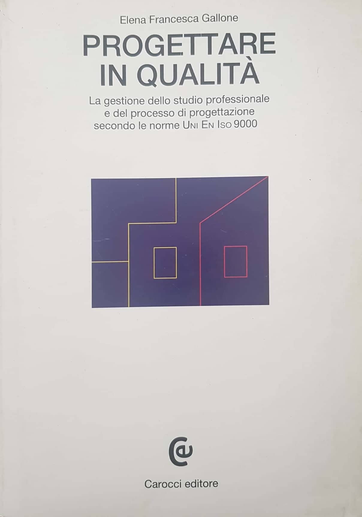 Progettare in qualità. La gestione dello studio professionale e del processo di progettazione secondo le norme UNI/EN/ISO 9000 (Manuali del progettista) Business & Technology