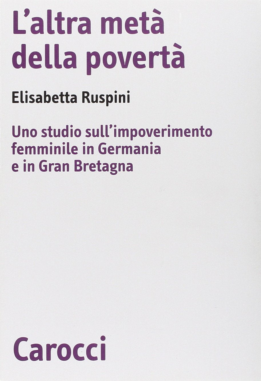 L'altra metà della povertà. Uno studio sull'impoverimento femminile in Germania e in Gran Bretagna (Biblioteca di testi e studi) Books
