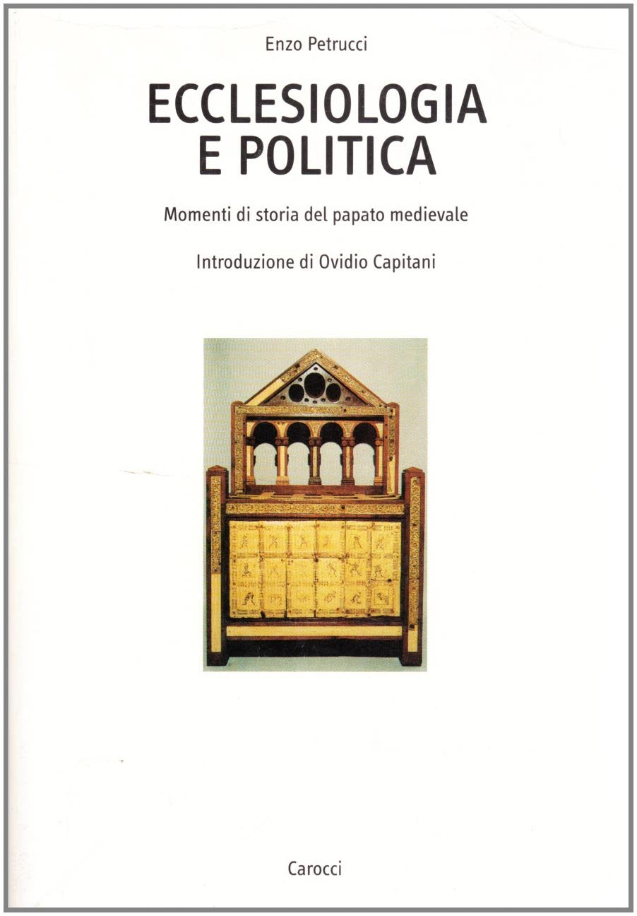 Ecclesiologia e politica. Momenti di storia del papato medievale (Dip. studi stor. geog. antrop.-Un. Roma 3) Politics & History