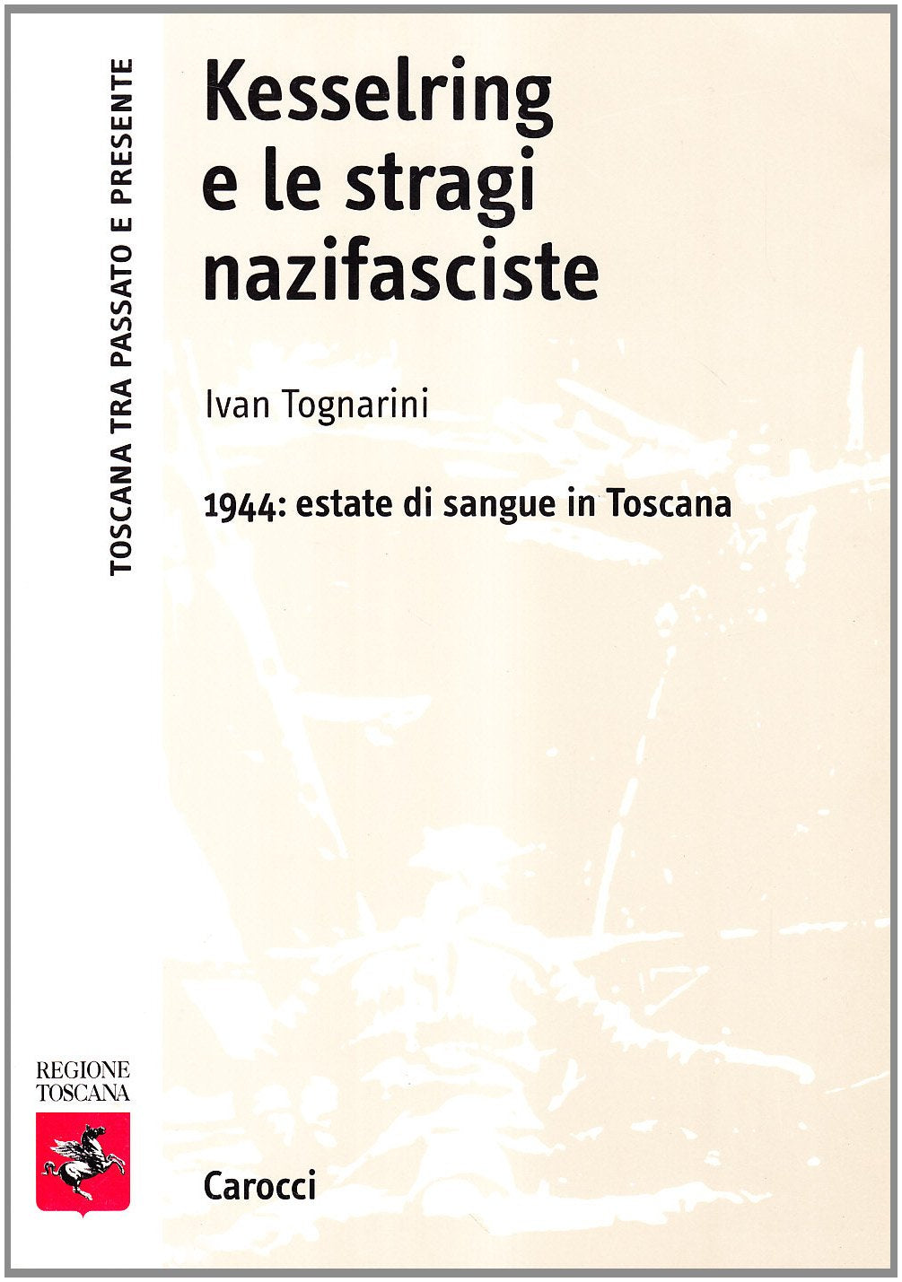 Kesserling e le stragi nazifasciste. 1944: estate di sangue in Toscana (Toscana tra passato e presente) Politics & History