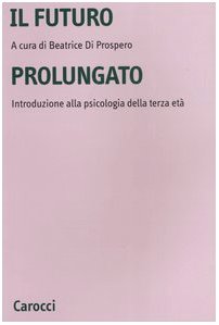 Il futuro prolungato. Introduzione alla psicologia della terza età book