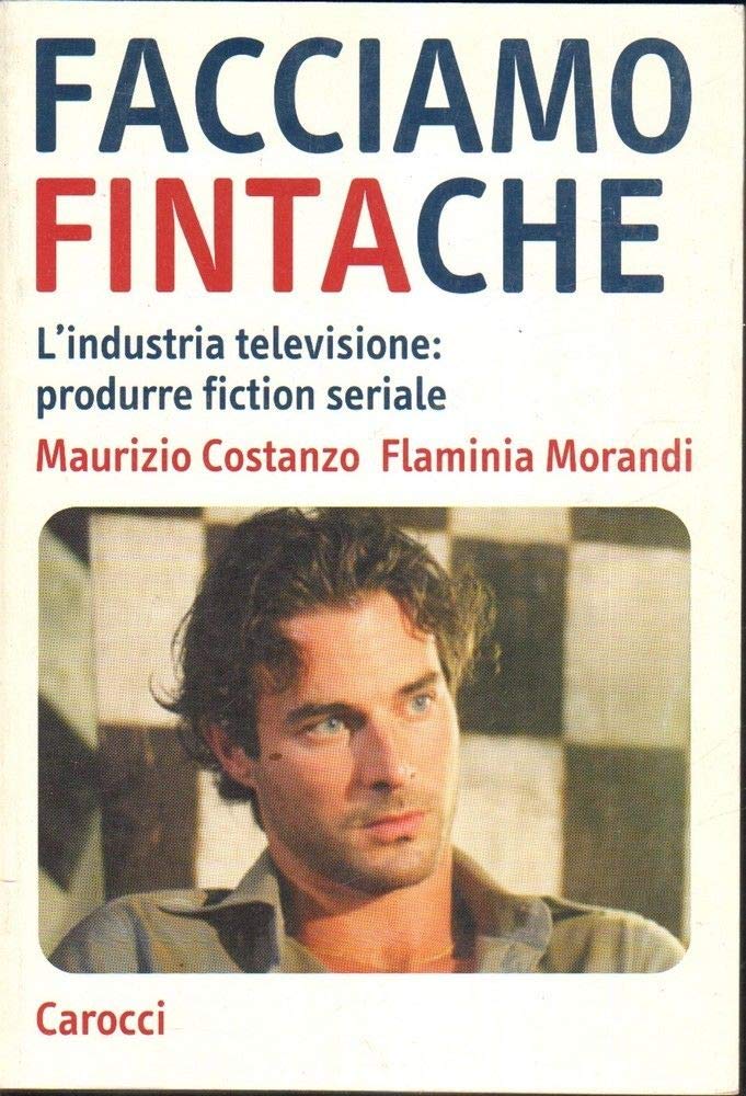 Facciamo finta che. L'industria televisione: produrre fiction seriale (Studi superiori) Film, Art & Culture
