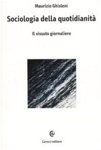 Sociologia della quotidianità. Il vissuto giornaliero Social Sciences