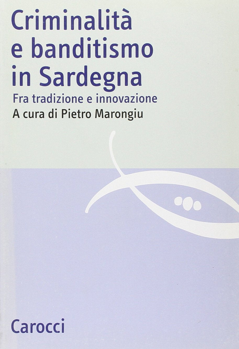 Criminalità e banditismo in Sardegna. Fra tradizione e innovazione (Studi storici Carocci) Social Sciences