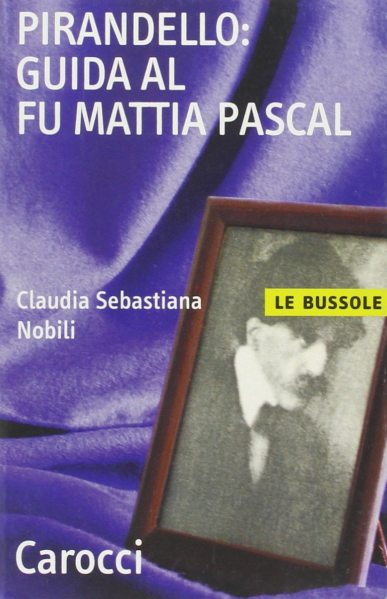 Pirandello: guida al Fu Mattia Pascal (Le bussole) Contemporary literature