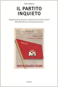 Il partito inquieto. Organizzazione, passioni e politica dei socialisti italiani dalla Resistenza al miracolo economico (Ricerche. Univ. Roma Tre) Books