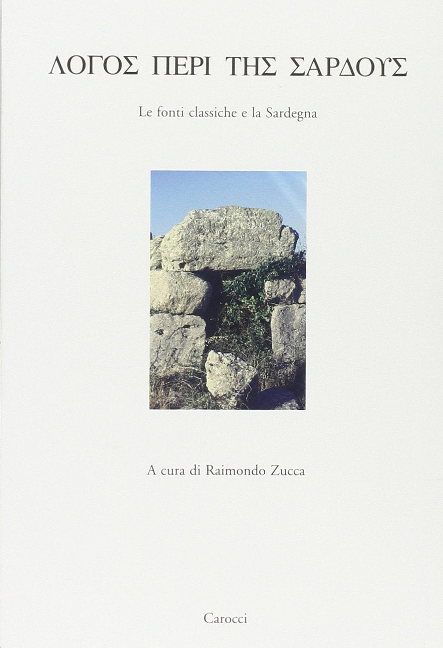Logos peri tes sardous. Le fonti classiche e la Sardegna. Atti del Convegno di Studi (Lanusei 29 dicembre 1998) (Dip. storia-Univ. Sassari) Politics & History