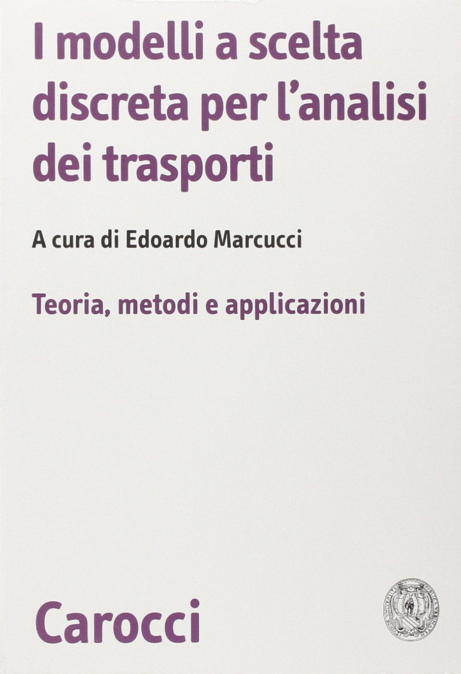 I modelli a scelta discreta per l'analisi dei trasporti. Teoria, metodi e applicazioni (Biblioteca di testi e studi) Business, Finance & Career